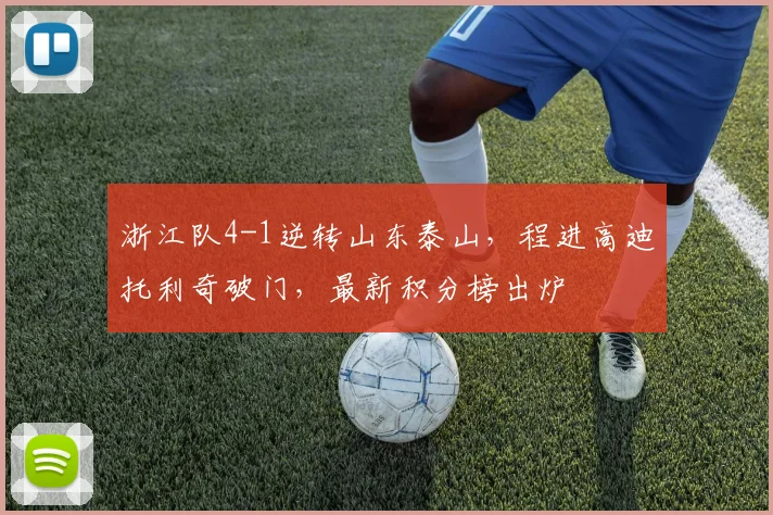 浙江队4-1逆转山东泰山，程进高迪托利奇破门，最新积分榜出炉